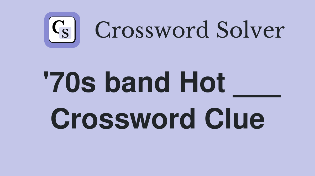 '70s band Hot ___ Crossword Clue