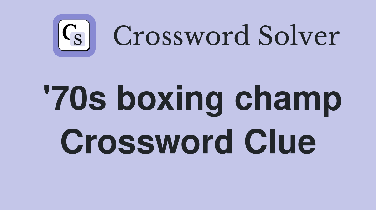 '70s boxing champ Crossword Clue