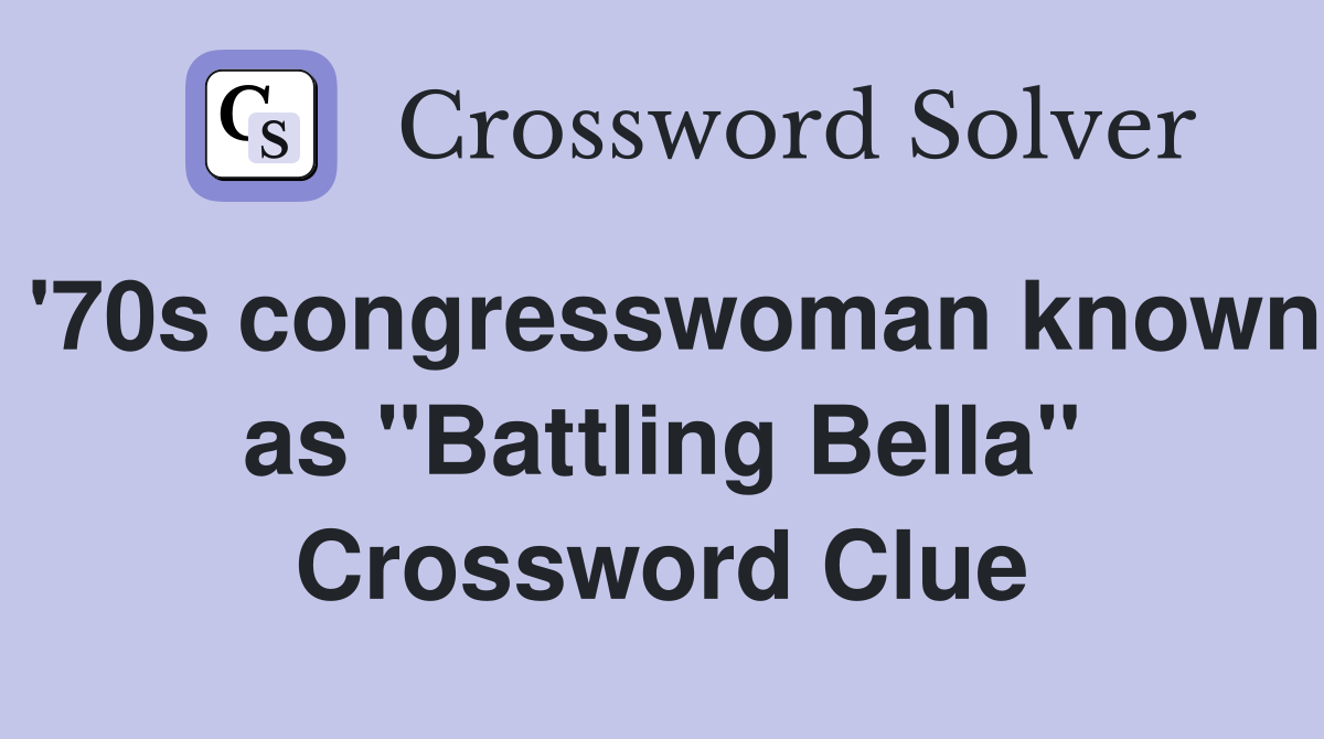 '70s congresswoman known as "Battling Bella" Crossword Clue