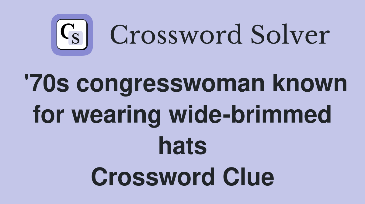 '70s congresswoman known for wearing wide-brimmed hats Crossword Clue