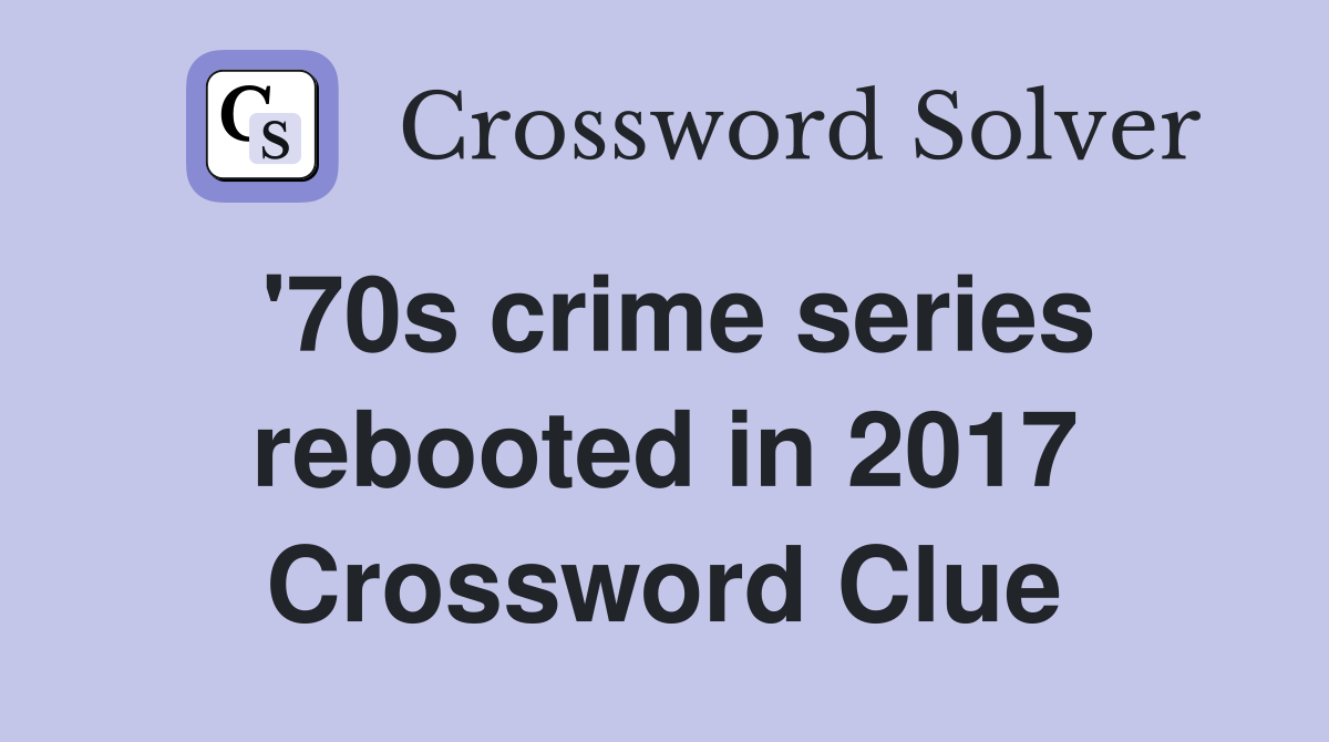 '70s crime series rebooted in 2017 Crossword Clue