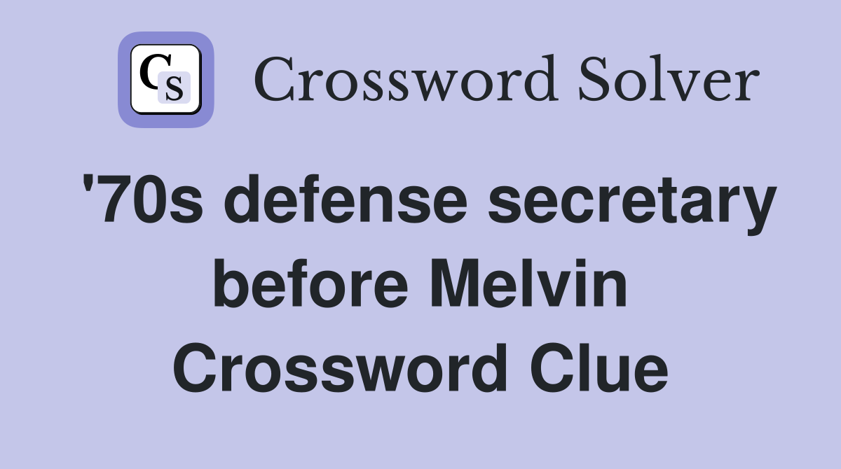 '70s defense secretary before Melvin Crossword Clue