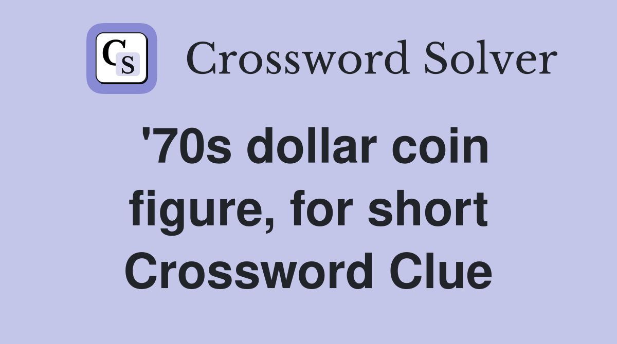 '70s dollar coin figure, for short Crossword Clue