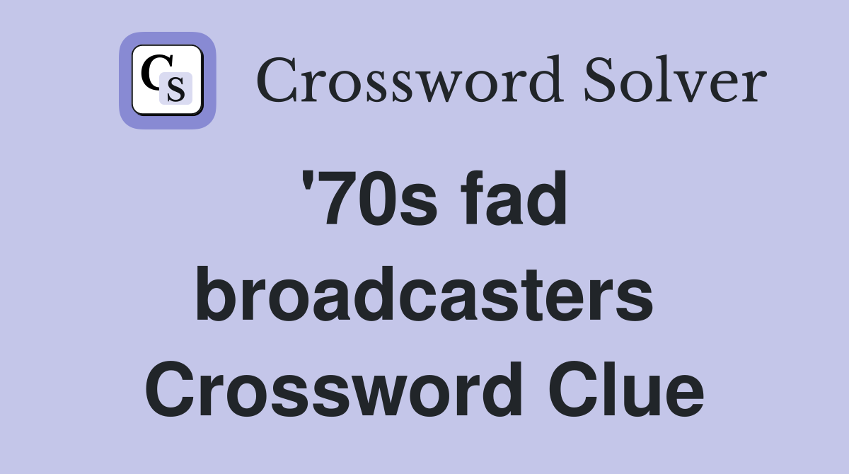 '70s fad broadcasters Crossword Clue