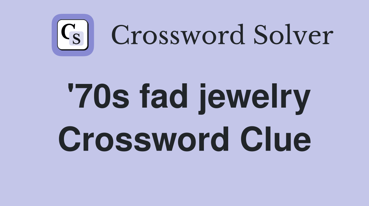 '70s fad jewelry Crossword Clue
