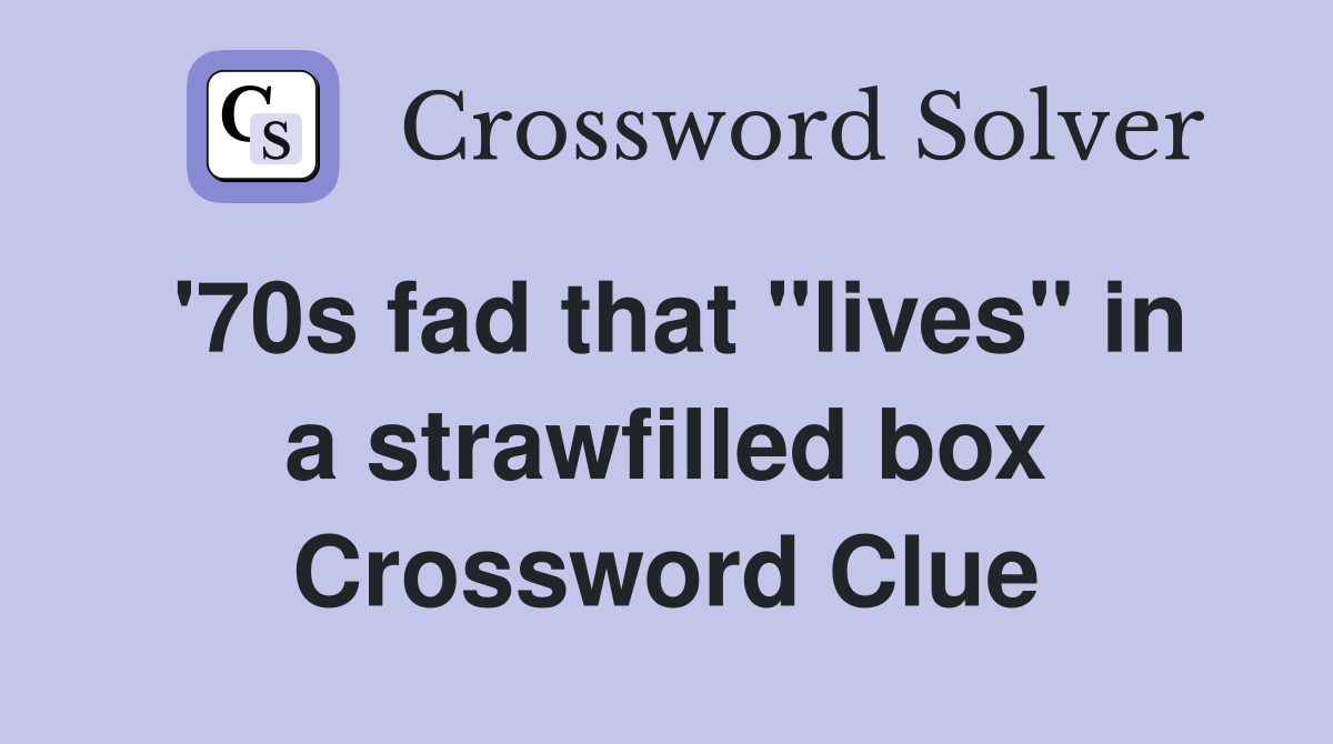 '70s fad that "lives" in a strawfilled box Crossword Clue