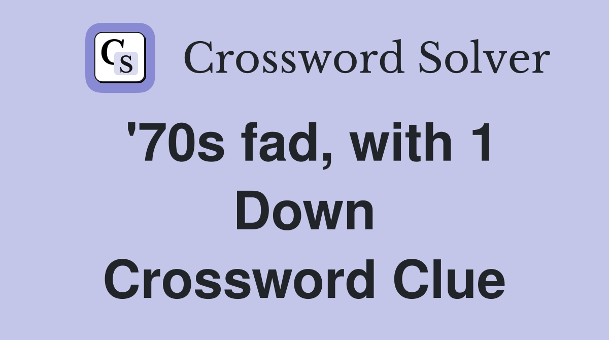 '70s fad, with 1 Down Crossword Clue