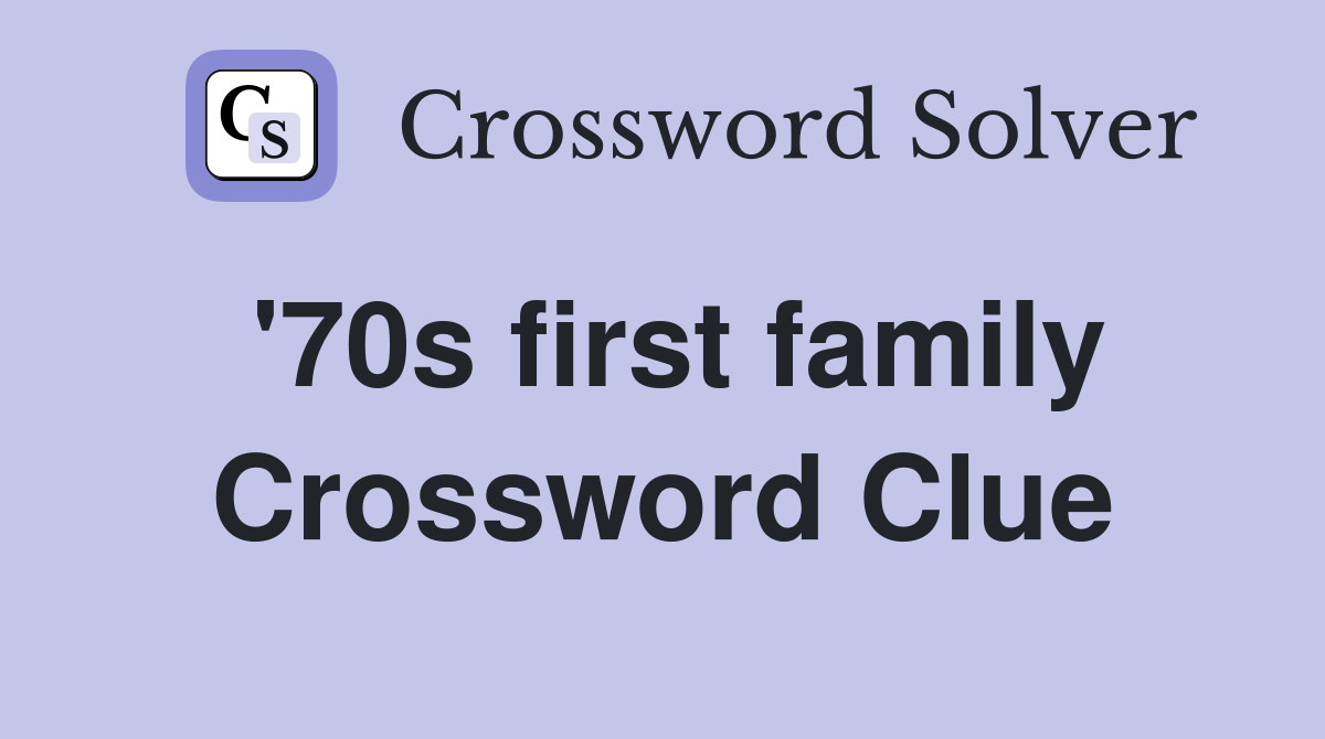'70s first family Crossword Clue