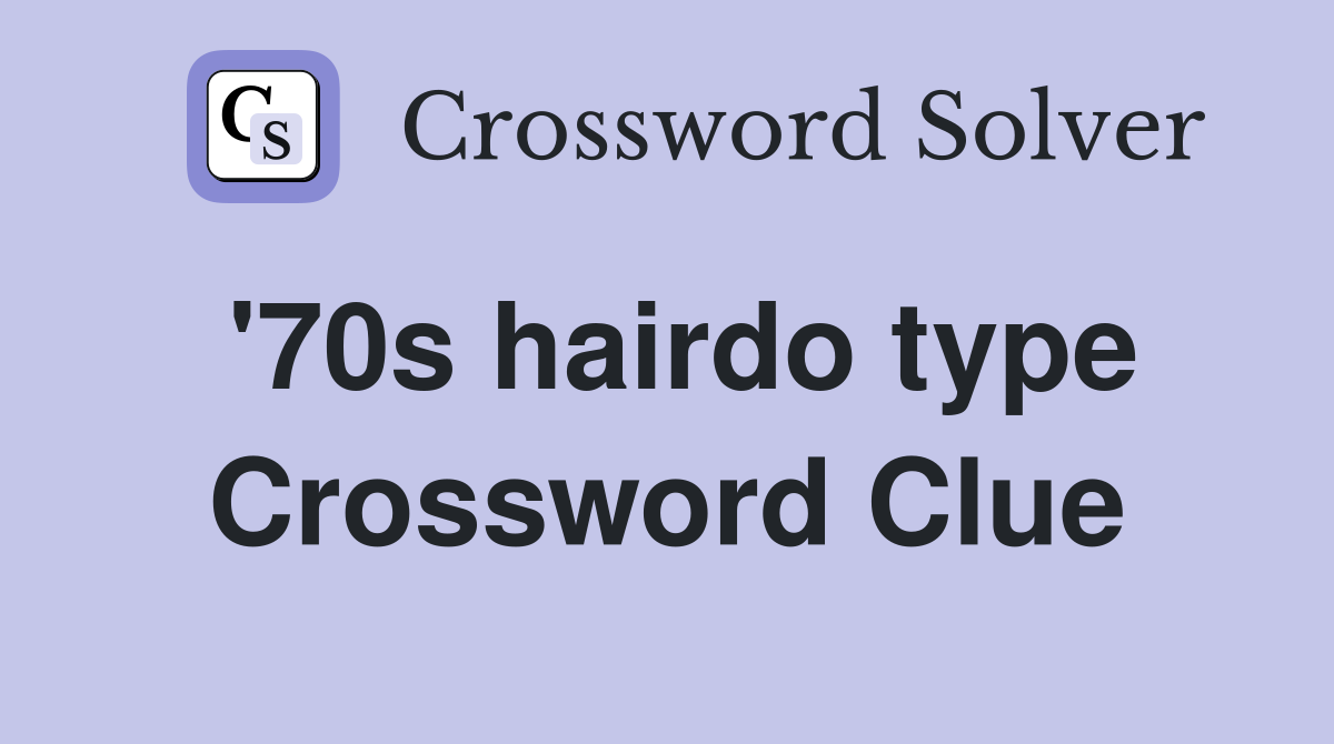 '70s hairdo type Crossword Clue