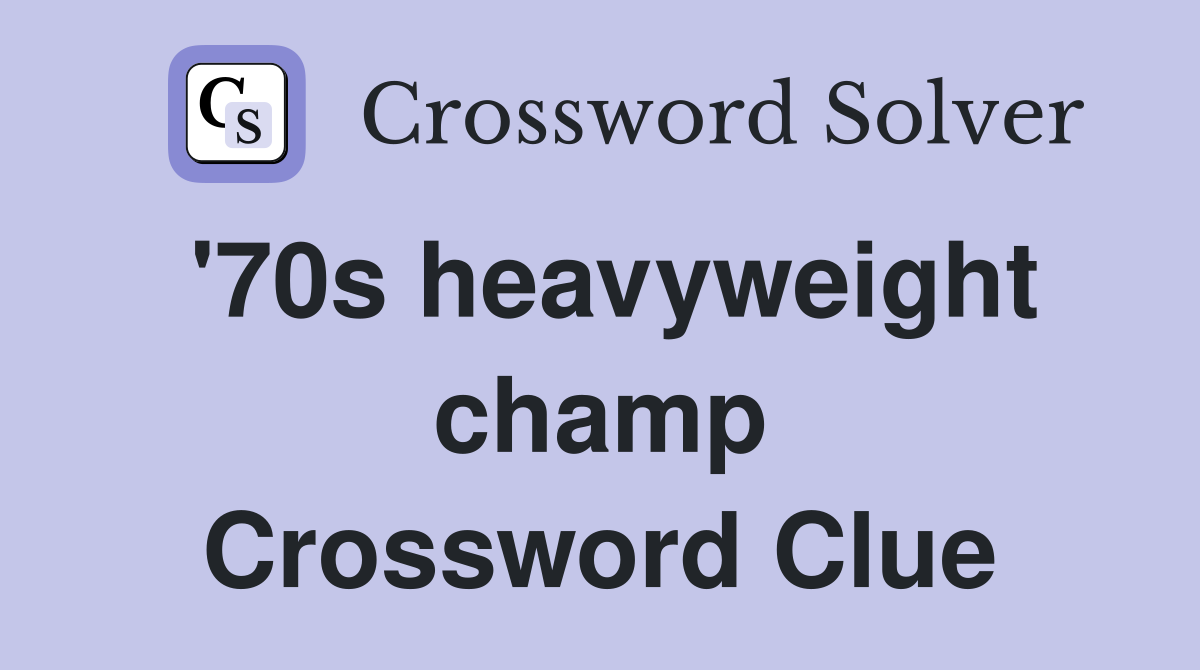 '70s heavyweight champ Crossword Clue