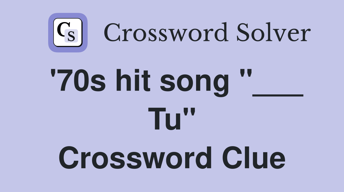 '70s hit song "___ Tu" Crossword Clue