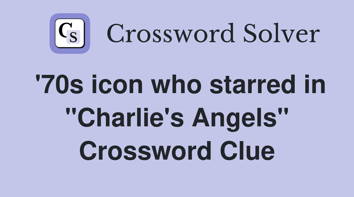 '70s icon who starred in "Charlie's Angels" Crossword Clue