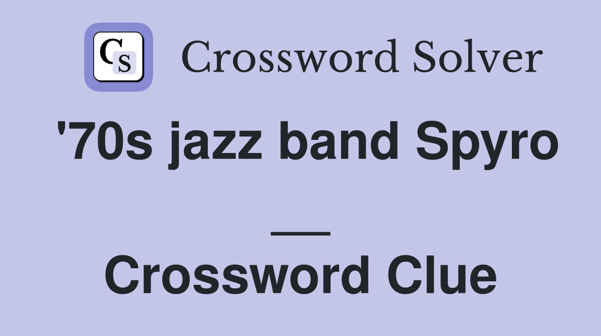 '70s jazz band Spyro __ Crossword Clue