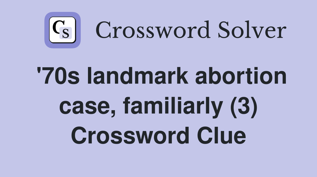 '70s landmark abortion case, familiarly (3) Crossword Clue