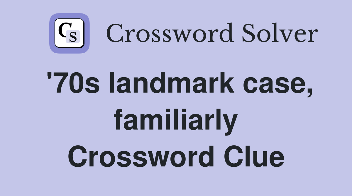'70s landmark case, familiarly Crossword Clue
