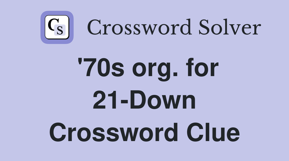 '70s org. for 21-Down Crossword Clue
