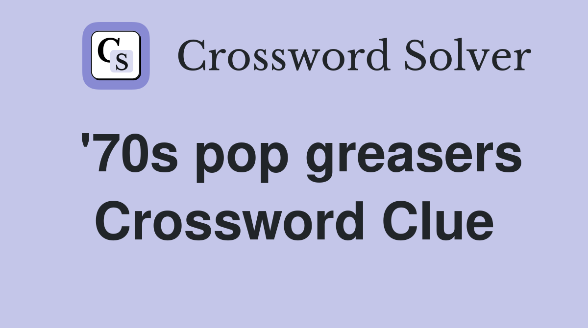'70s pop greasers Crossword Clue