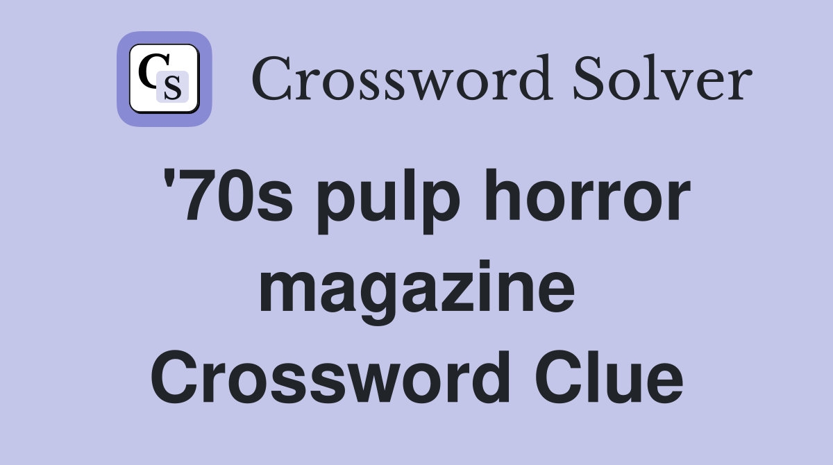'70s pulp horror magazine Crossword Clue