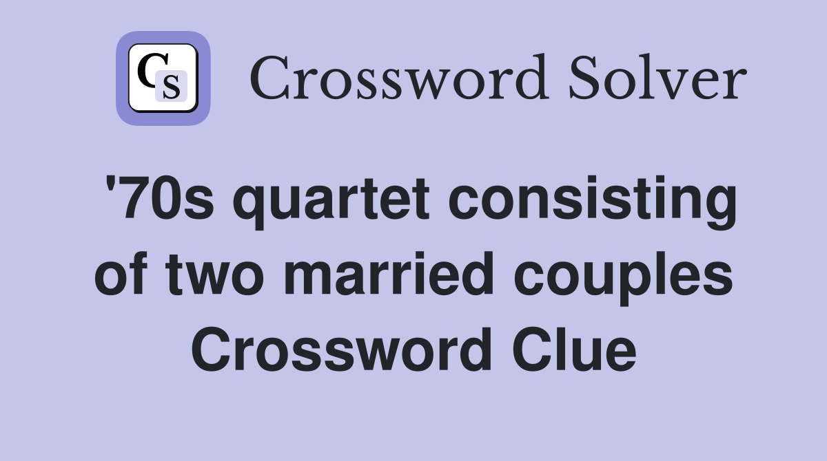 '70s quartet consisting of two married couples Crossword Clue