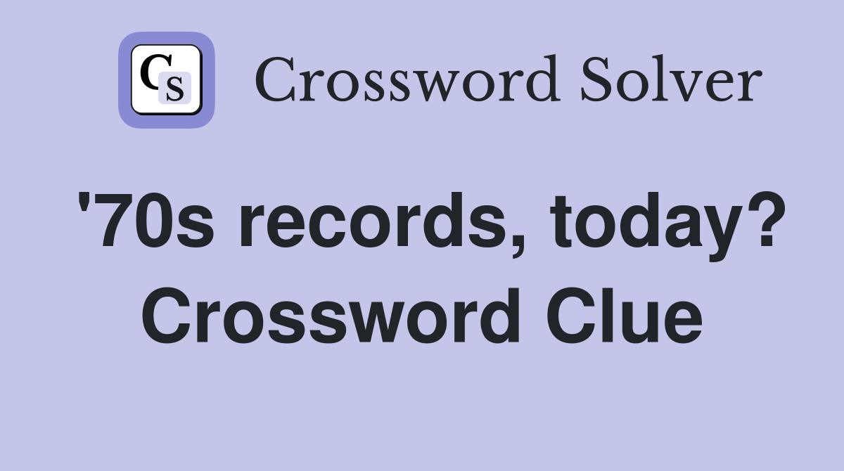 '70s records, today? Crossword Clue