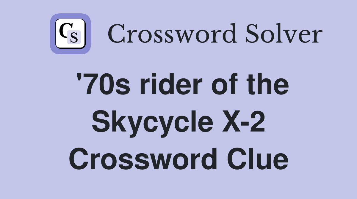 '70s rider of the Skycycle X-2 Crossword Clue