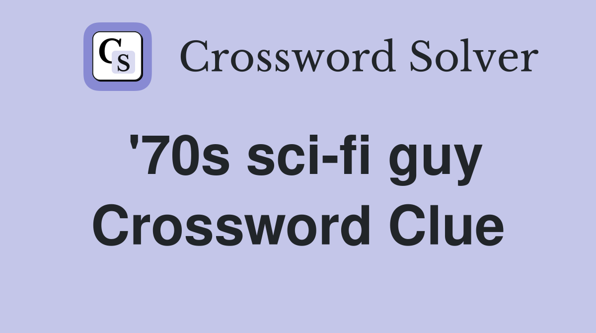 '70s sci-fi guy Crossword Clue