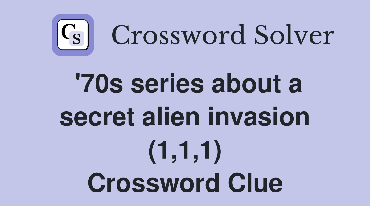 '70s series about a secret alien invasion (1,1,1) Crossword Clue