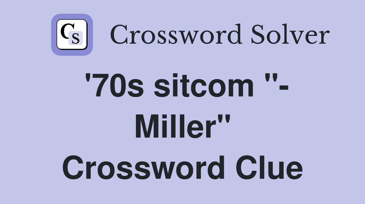 '70s sitcom "- Miller" Crossword Clue