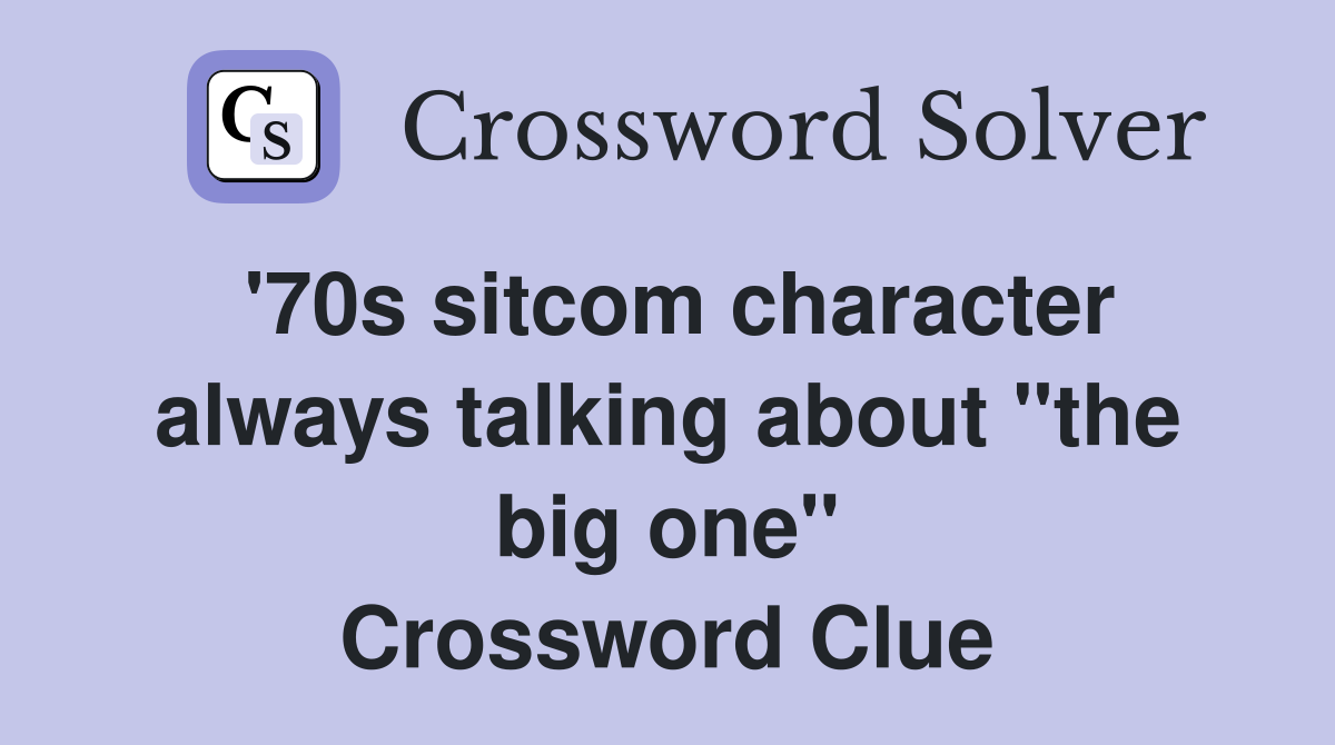 '70s sitcom character always talking about "the big one" Crossword Clue