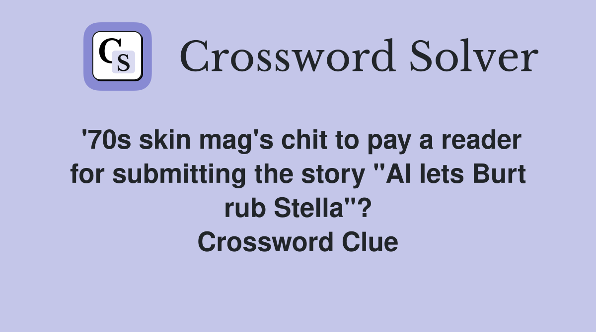 '70s skin mag's chit to pay a reader for submitting the story "Al lets Burt rub Stella"? Crossword Clue