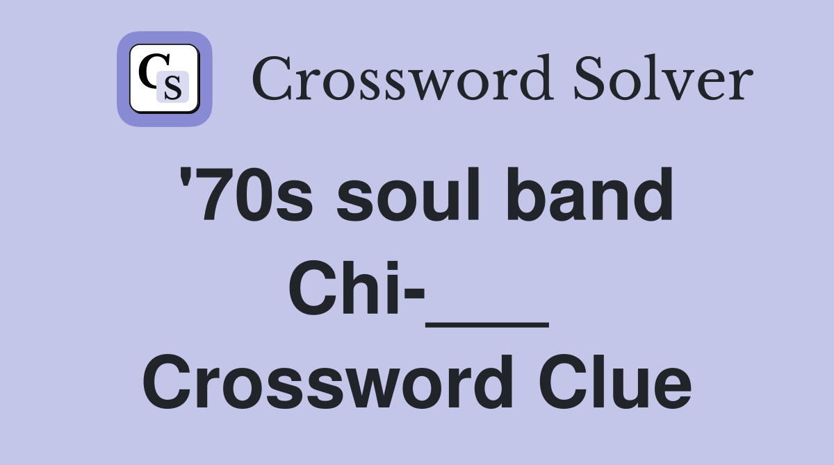 '70s soul band Chi-___ Crossword Clue