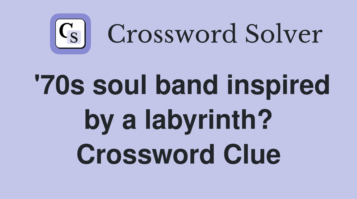 '70s soul band inspired by a labyrinth? Crossword Clue