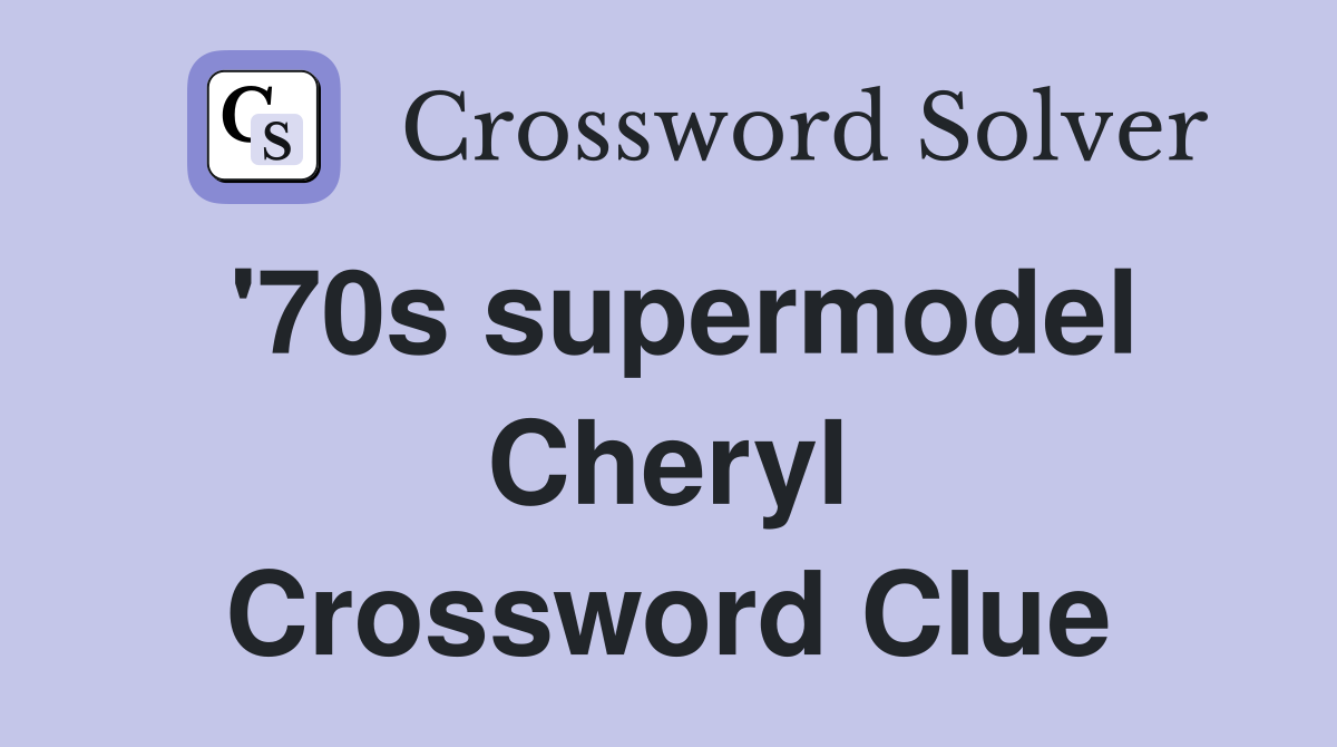 '70s supermodel Cheryl Crossword Clue