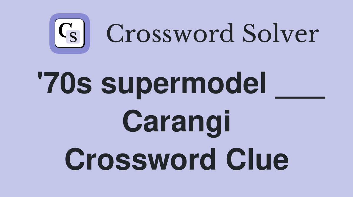 '70s supermodel ___ Carangi Crossword Clue