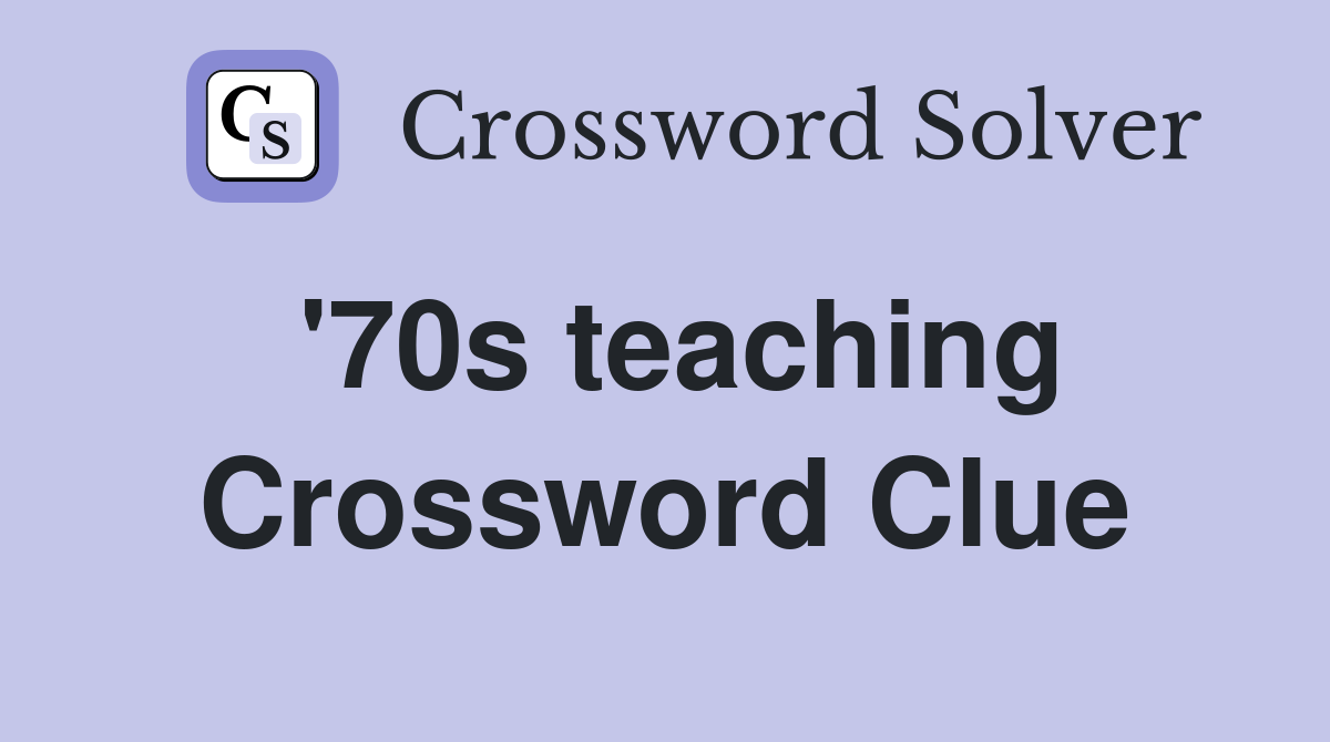 '70s teaching Crossword Clue