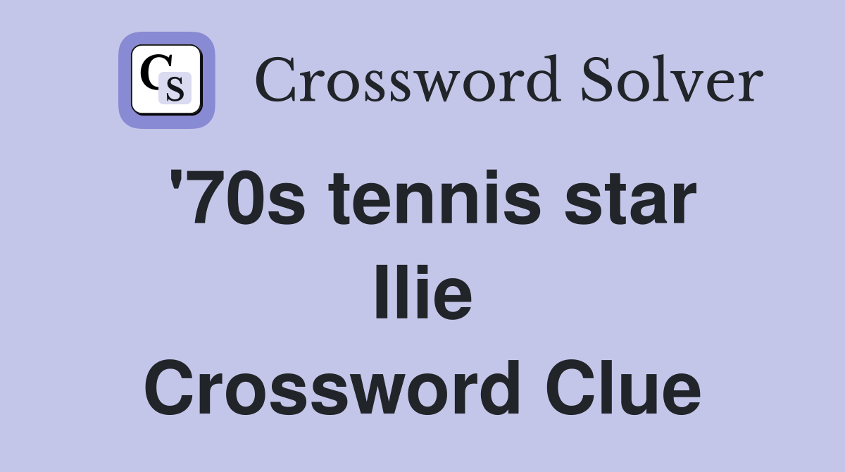 '70s tennis star Ilie Crossword Clue