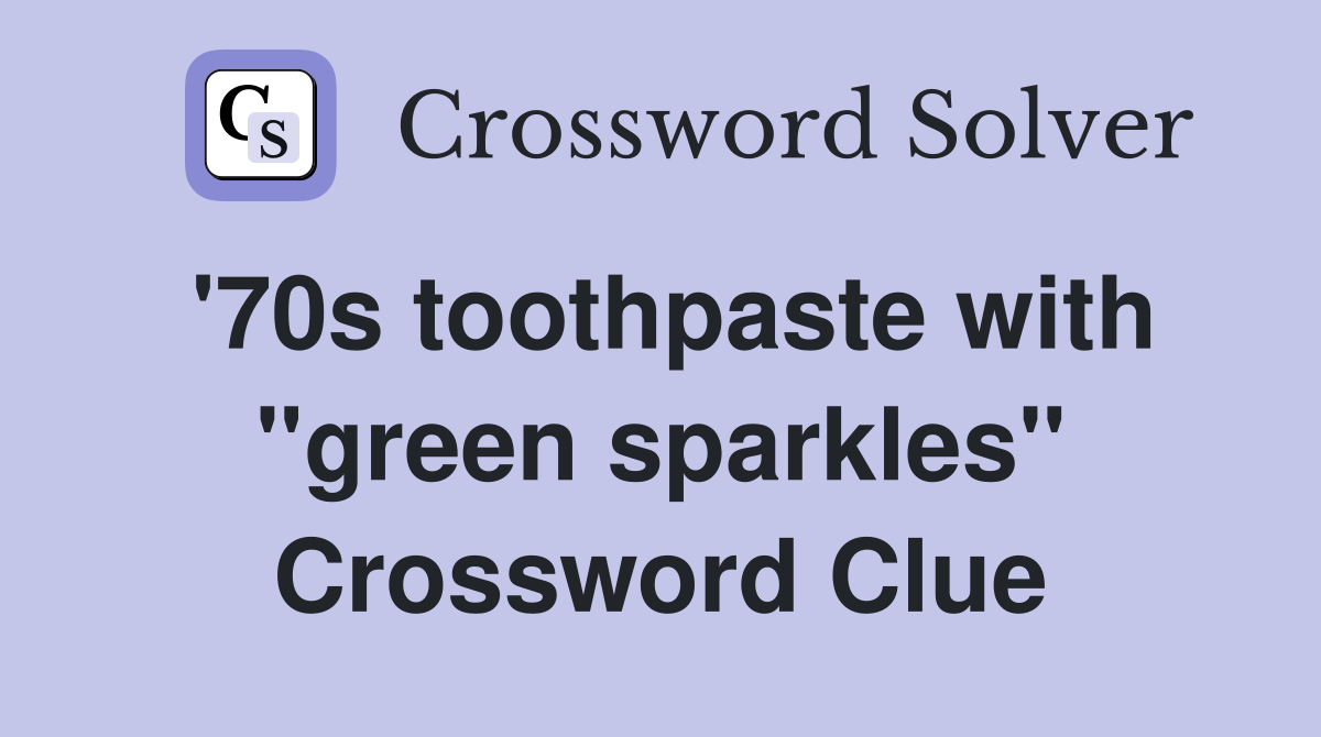 '70s toothpaste with "green sparkles" Crossword Clue