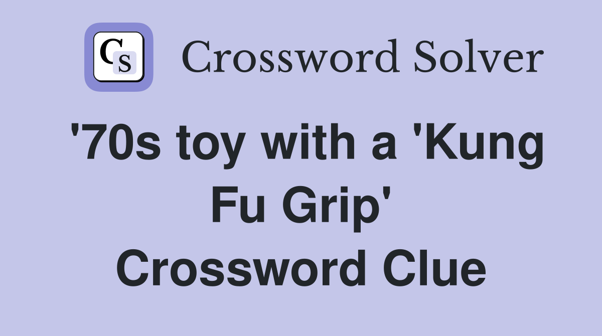 '70s toy with a 'Kung Fu Grip' Crossword Clue