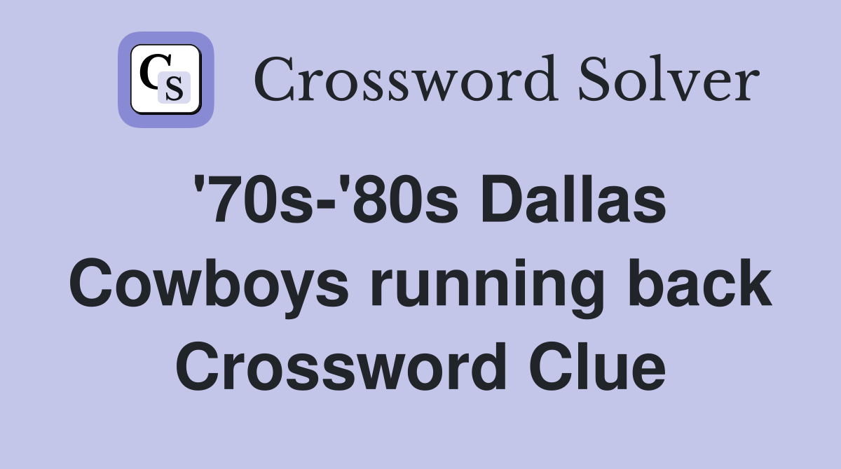 '70s-'80s Dallas Cowboys running back Crossword Clue