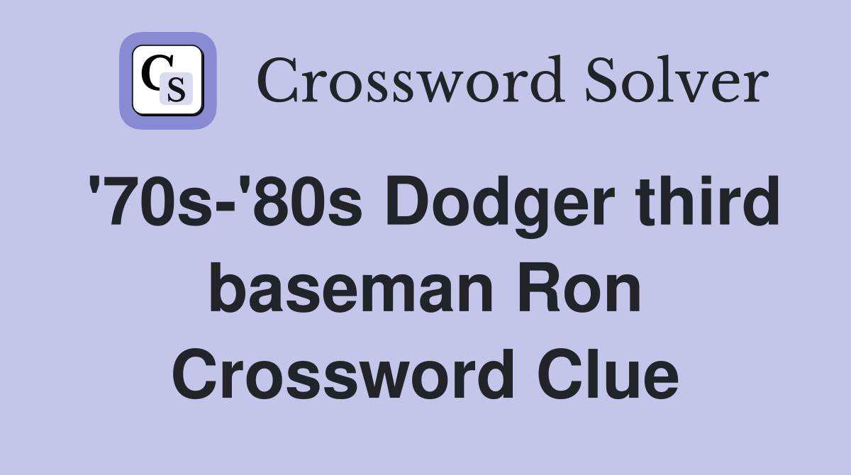 '70s-'80s Dodger third baseman Ron Crossword Clue