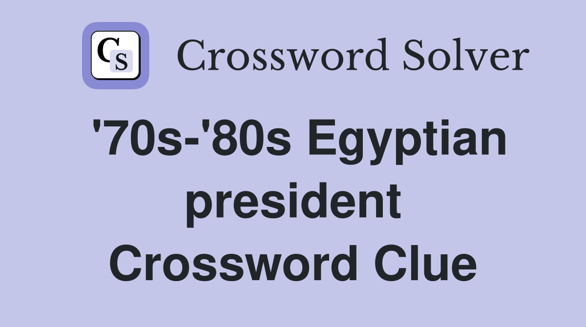'70s-'80s Egyptian president Crossword Clue