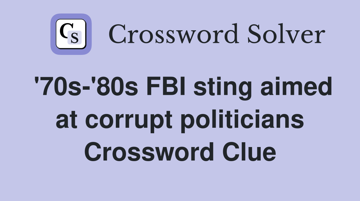 '70s-'80s FBI sting aimed at corrupt politicians Crossword Clue