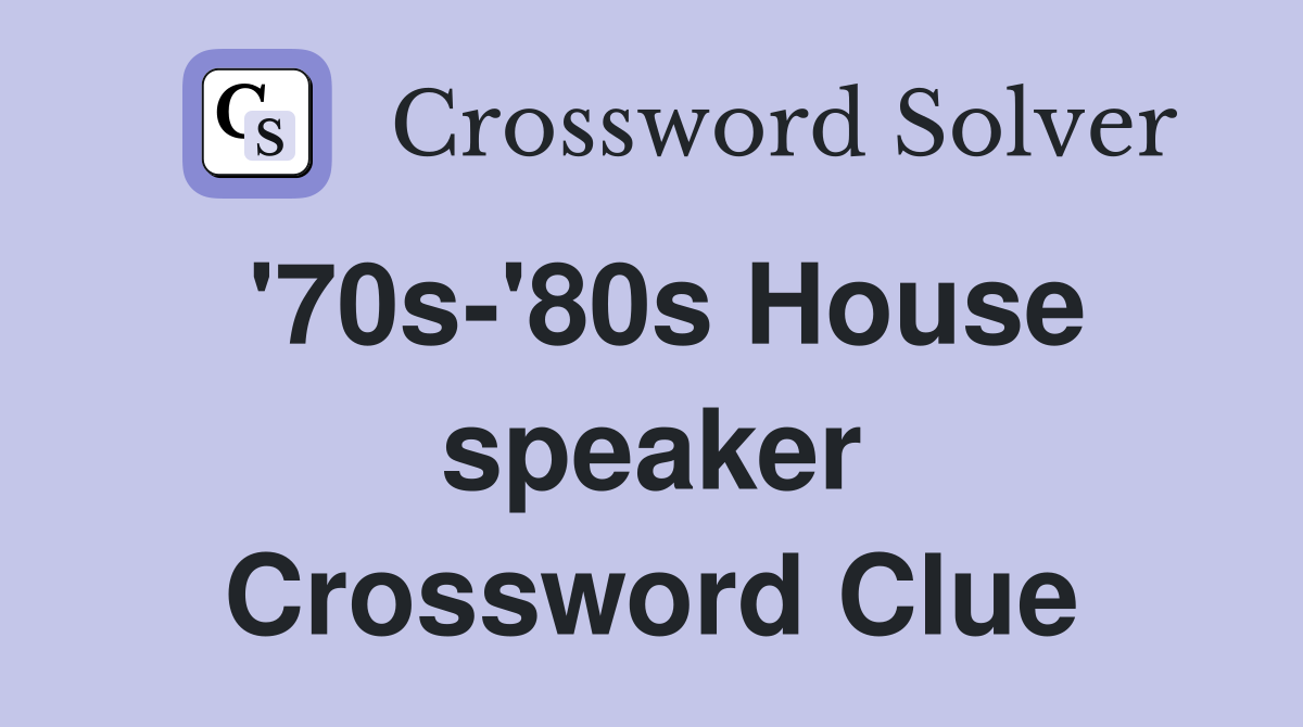 '70s-'80s House speaker Crossword Clue