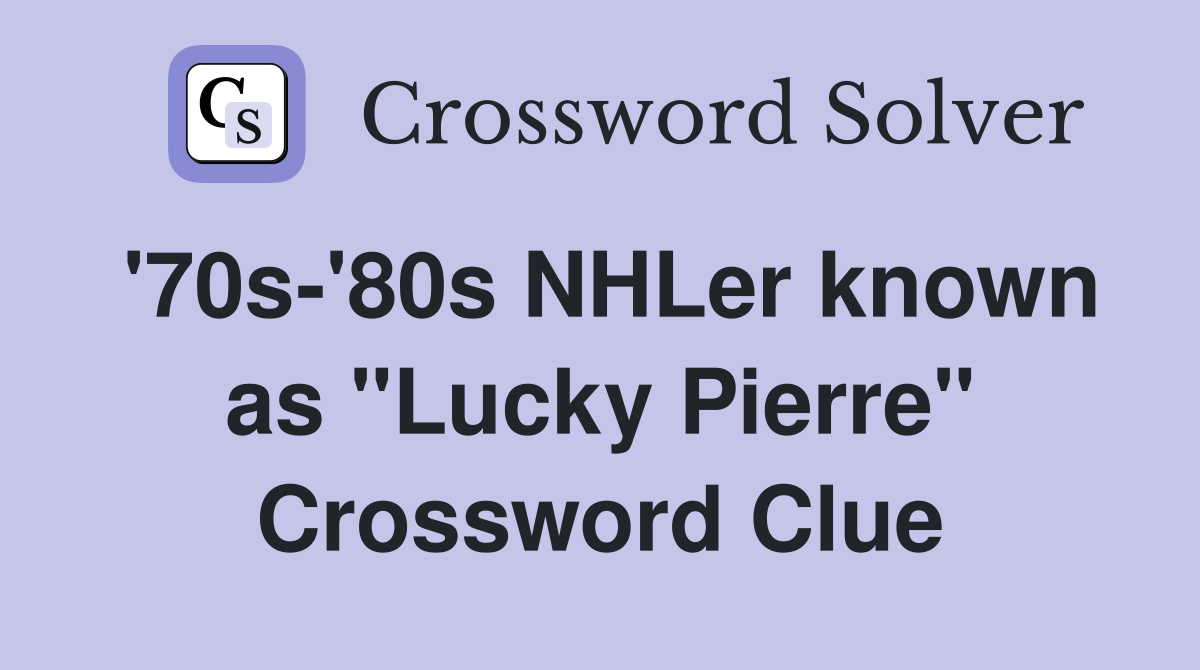 '70s-'80s NHLer known as "Lucky Pierre" Crossword Clue