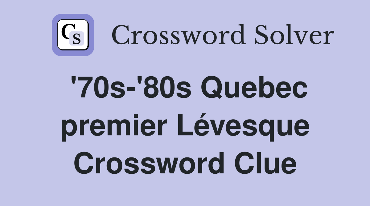 '70s-'80s Quebec premier Lévesque Crossword Clue