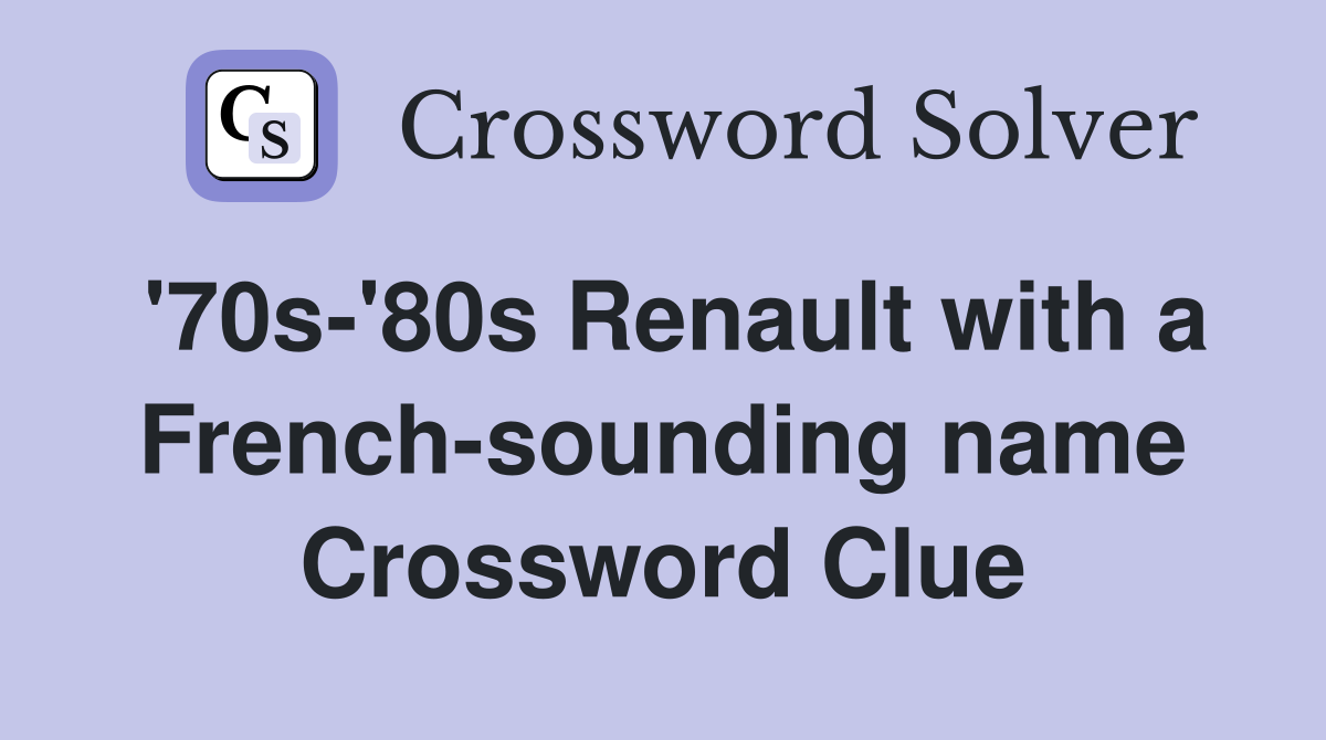 '70s-'80s Renault with a French-sounding name Crossword Clue