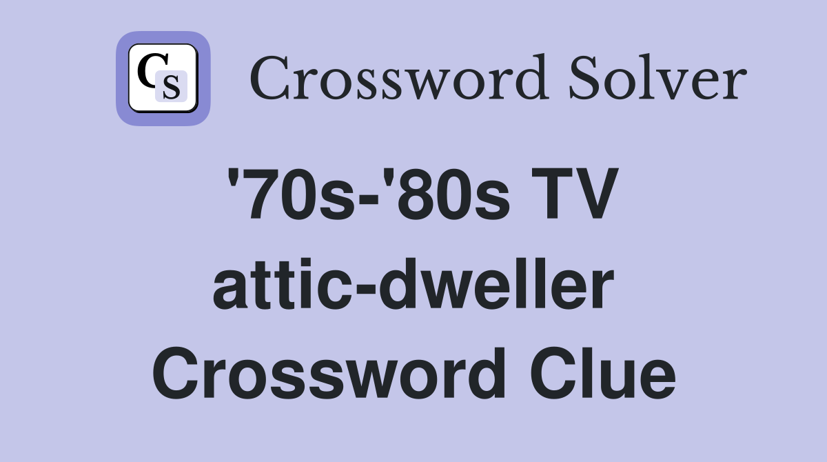 '70s-'80s TV attic-dweller Crossword Clue
