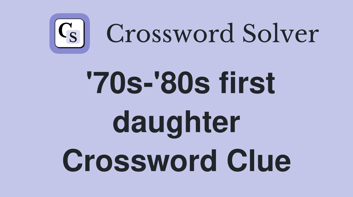 '70s-'80s first daughter Crossword Clue