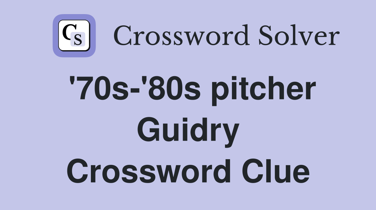 '70s-'80s pitcher Guidry Crossword Clue