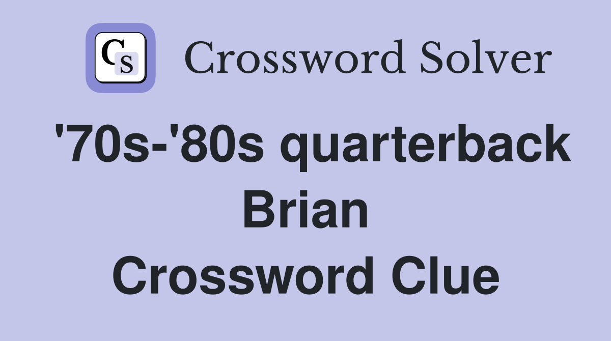 '70s-'80s quarterback Brian Crossword Clue